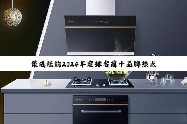 集成灶的2024年度排名前十品牌热点解析