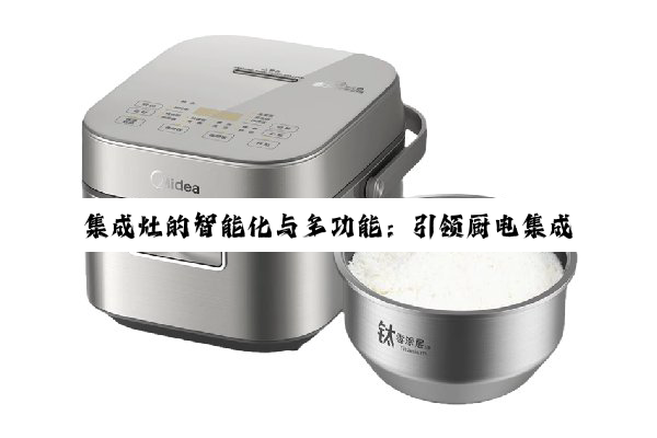 集成灶的智能化与多功能：引领厨电集成化新趋势