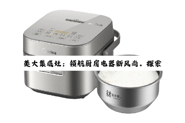 美大集成灶：领航厨房电器新风尚，探索高品质生活之深度魅力